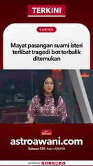 Insiden bot terbalik: Mayat pasangan suami isteri ditemukan