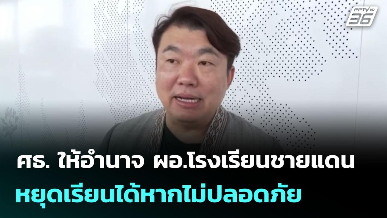 ศธ. ให้อำนาจ ผอ.โรงเรียนชายแดนหยุดเรียนได้หากไม...
