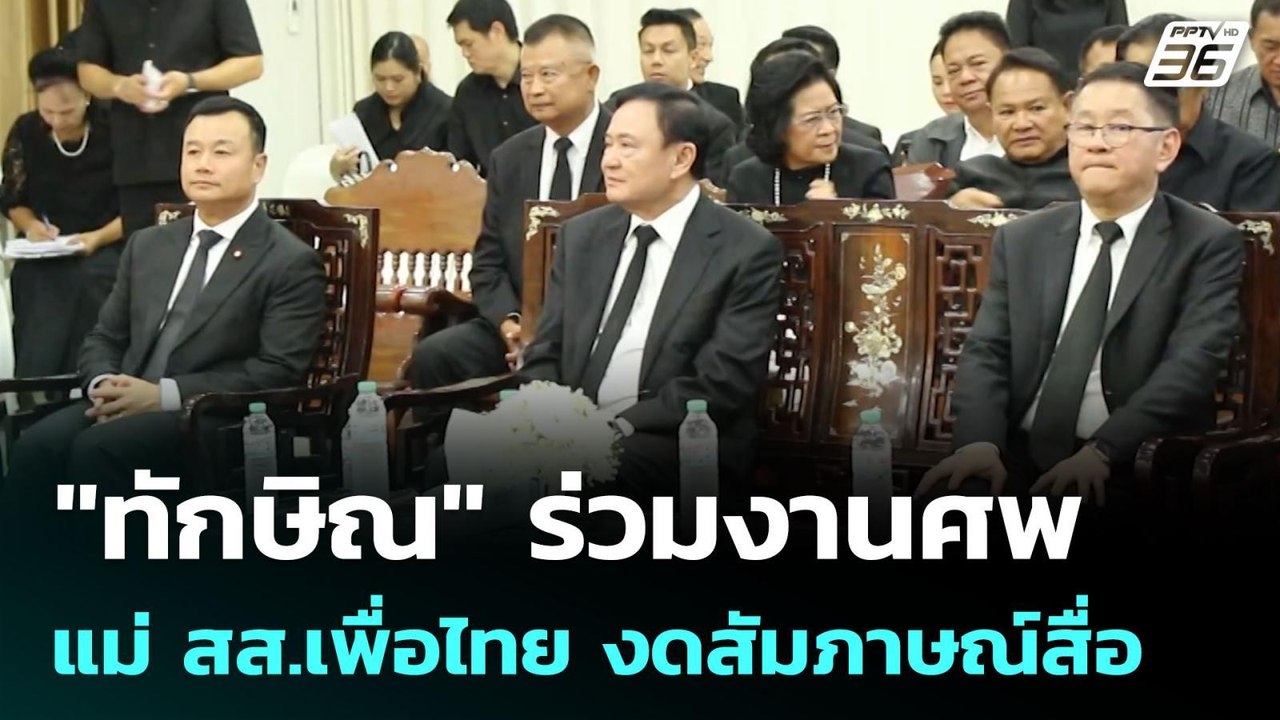"ทักษิณ" ร่วมงานศพ แม่ สส.เพื่อไทย งดสัมภาษณ์สื...