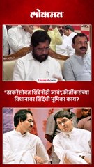 ठाकरेंसोबत शिंदेंनीही जावं कीर्तीकरांच्या विधानावर शिंदेंची भूमिका काय