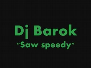 Dj Barok - saw speedy