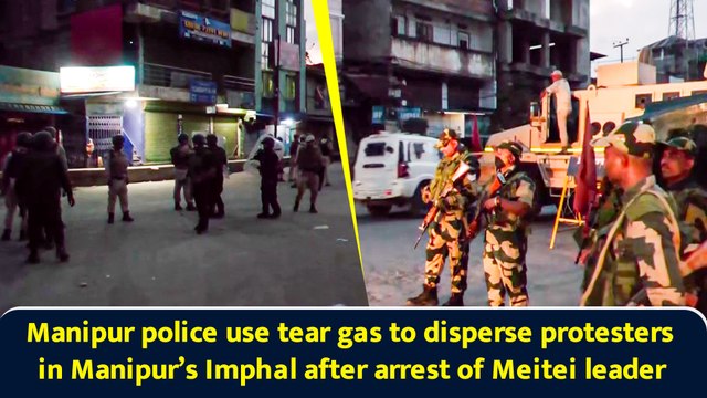 Manipur police use tear gas to disperse protesters in Manipur’s Imphal after arrest of Meitei leader