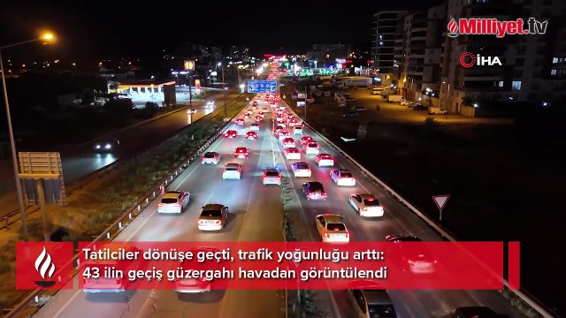 Tatilciler dönüşe geçti! 43 ilin geçiş güzergahı havadan böyle görüntülendi