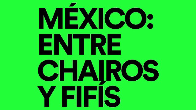 México: Entre chairos y fifís