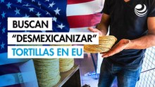 En EU buscan “desmexicanizar” a la tortilla; la están “blanqueando” y quitándole su origen indígena
