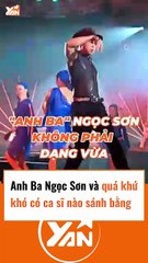 Anh Ba Ngọc Sơn và quá khứ có ca sĩ nào sánh bằng