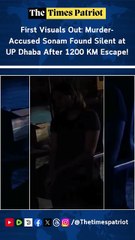 First Visuals Out: Murder-Accused Sonam Found Silent at UP Dhaba After 1200 KM Escape!