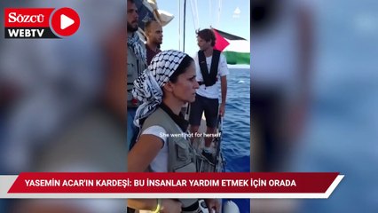 Yasemin Acar'ın kardeşi: bu insanlar yardım etmek için orada