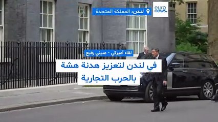 لقاء أميركي - صيني رفيع في لندن: هدنة الحرب التجارية على طاولة البحث
