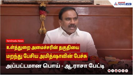 உள்த்துறை அமைச்சரின் தகுதியை மறந்து பேசிய அமித்ஷாவின் பேச்சு அப்பட்டமான பொய் ! ஆ.ராசா பேட்டி !