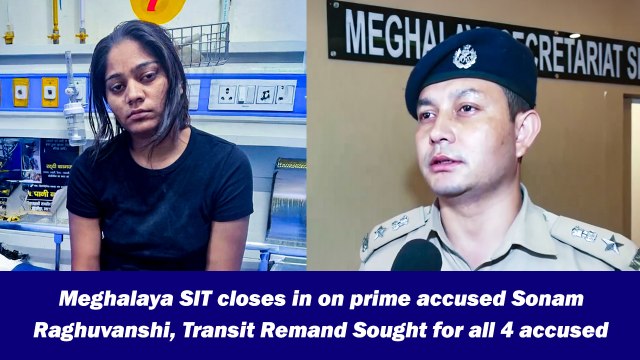 Meghalaya SIT closes in on prime accused Sonam Raghuvanshi, Transit Remand Sought for all 4 accused