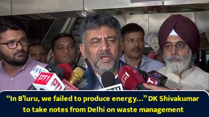 “In B’luru, we failed to produce energy…” DK Shivakumar to take notes from Delhi on waste management