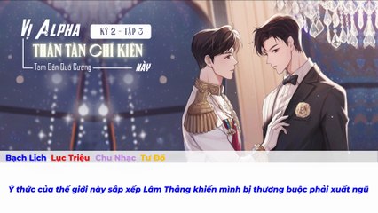 [Vietsub] Tập 3 - Kỳ 2 || Kịch truyền thanh "Vị Alpha thân tàn chí kiên này"