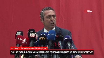 Ali Koç: Kulüp tarihinde hiç yaşanmamış bir psikolojik işkence ve itibar suikastı var