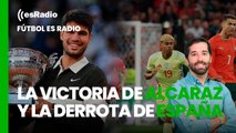 Fútbol es Radio: La victoria de Alcaraz y la derrota de España