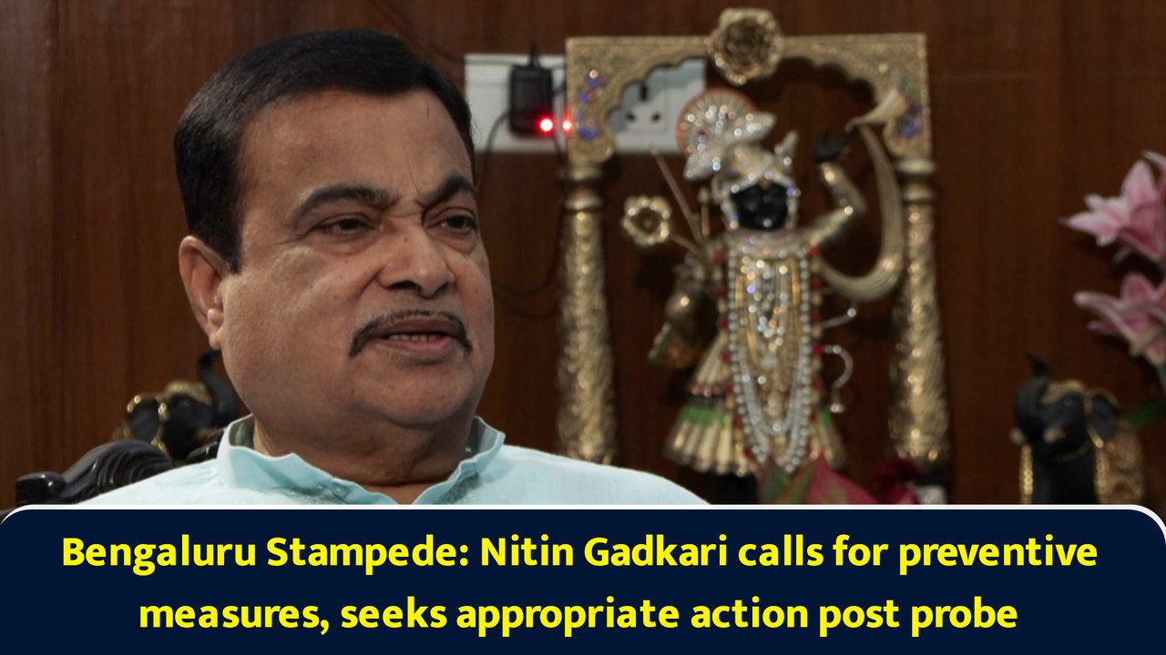 Bengaluru Stampede: Nitin Gadkari calls for preventive measures, seeks appropriate action post probe