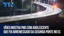 Vídeo mostra PMs com adolescente que foi arremessado da Segunda Ponte no ES
