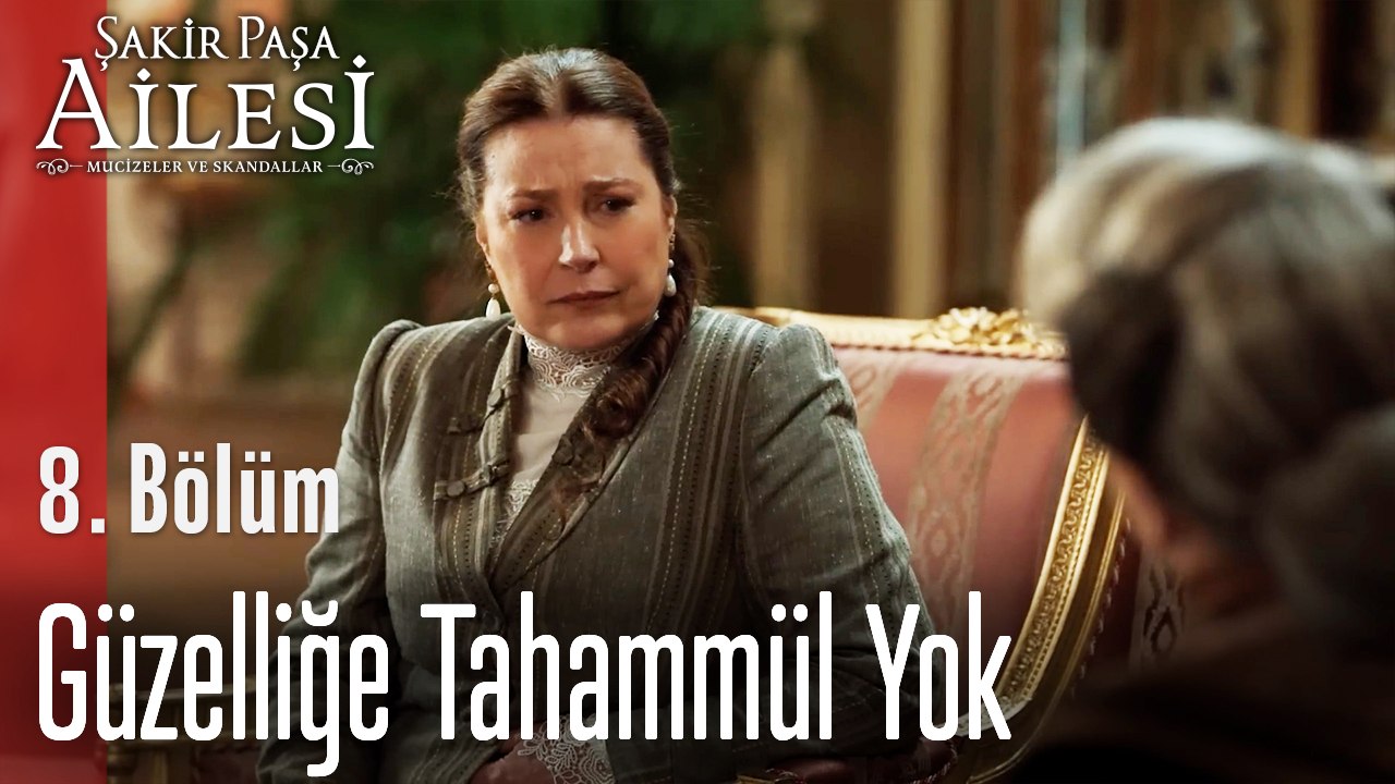 Güzelliğe Tahammül Yok -  Şakir Paşa Ailesi; Mucizeler ve Skandallar 8. Bölüm