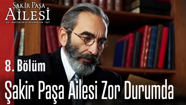 Şakir Paşa Ailesi Zor Durumda - Şakir Paşa Ailesi; Mucizeler ve Skandallar 8. Bölüm