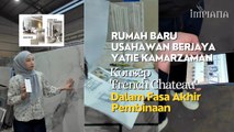 Rumah Baru Usahawan Berjaya Yatie Kamarzaman Konsep 'French Chateau', Dalam Fasa Akhir Pembinaan