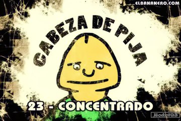 Cabeza de Pija Capitulo 23 Concentrado