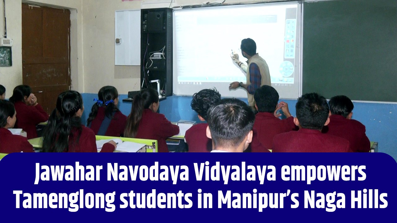 Jawahar Navodaya Vidyalaya empowers Tamenglong students in Manipur’s Naga Hills