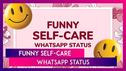 Funny Self-Care Whatsapp Status: Hilarious 'About Me' Quotes & Sayings To Embrace The Sassier You