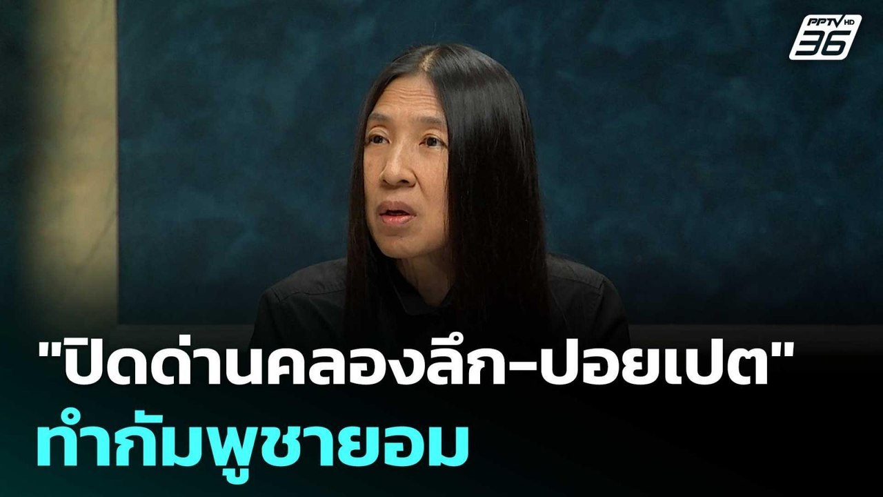 "เล็ก วาสนา" เผย จี้หัวใจสำคัญ! "ปิดด่านคลองลึก...