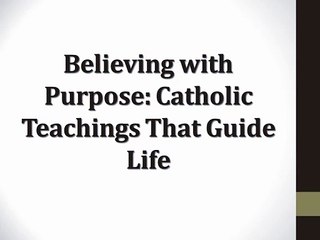 Believing with Purpose: Catholic Teachings That Guide Life