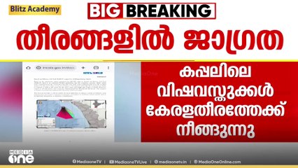 കപ്പലിലെ വിഷവസ്തുക്കൾ കേരളതീരത്തേക്ക് നീങ്ങുന്നു... 3 ദിവസം കടലിലൂടെ ഒഴുകാൻ സാധ്യത