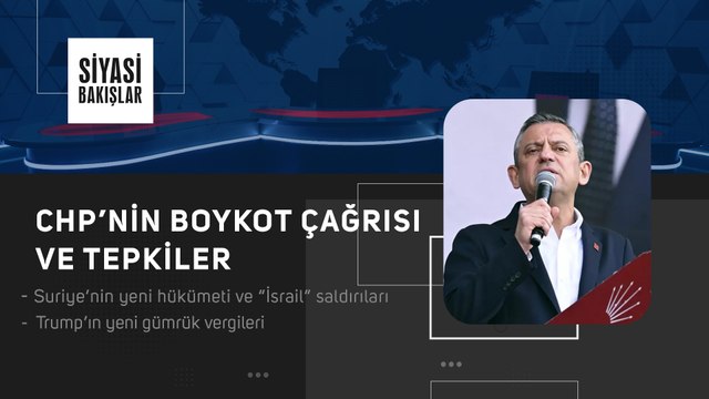 CHP’nin Boykot Çağrısı ve Tepkiler | Suriye’nin Yeni Hükümeti ve “İsrail” Saldırıları | Trump’ın Yeni Gümrük Vergileri