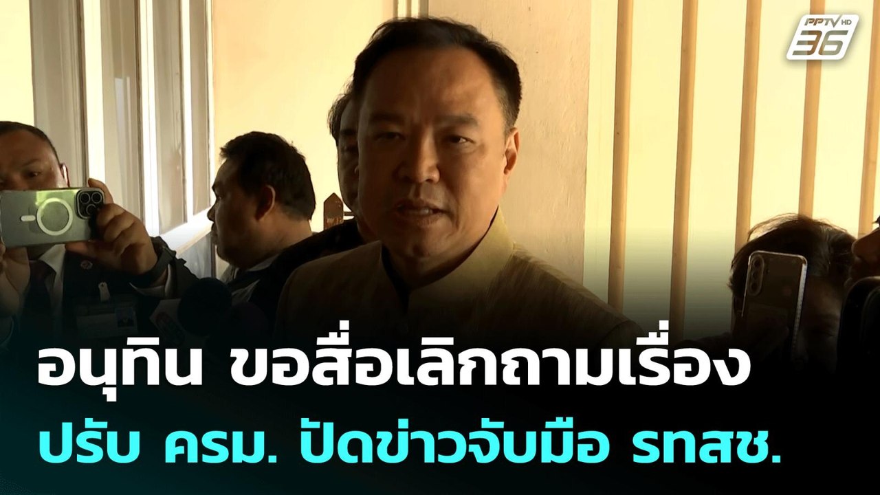 อนุทิน ขอสื่อเลิกถามเรื่องปรับ ครม. ปัดข่าวจับม...