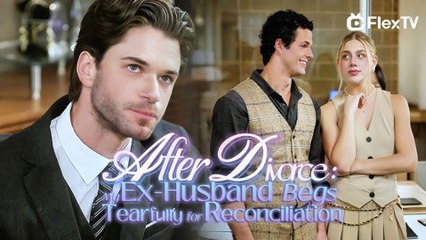 After Divorce- My Ex-Husband Begs Tearfully for Reconciliation - ENG SUB FULL MOVIE