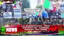 Los Angeles Protest - Come And Arrest Me - California Governor Tells Trump
