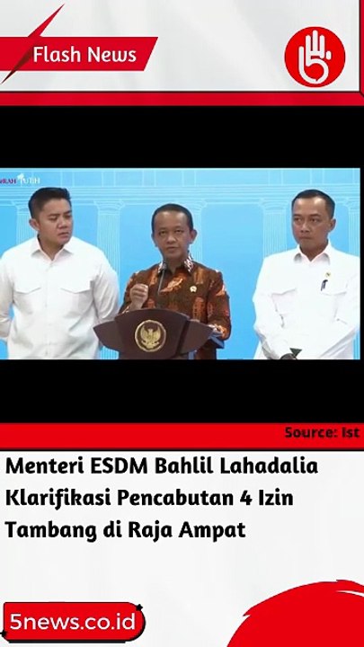 Menteri ESDM Bahlil Lahadalia Klarifikasi Pencabutan 4 Izin Tambang di Raja Ampat