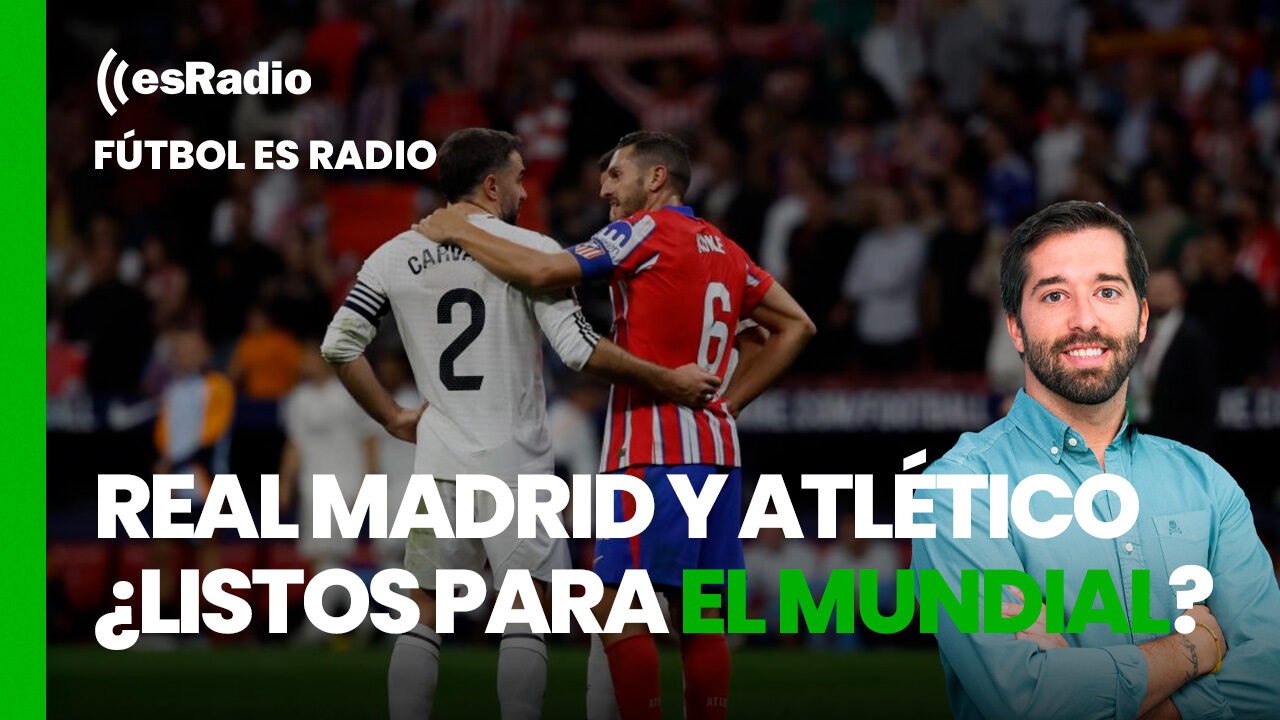 Fútbol es Radio: ¿Se han reforzado lo suficiente Real Madrid y Atlético para el Mundial de Clubes?