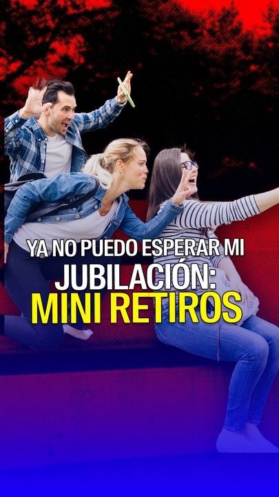 Ya no puedo esperar mi jubilación: mini retiros