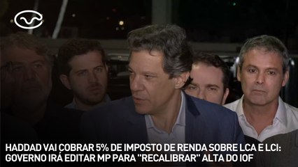 Haddad vai cobrar 5% de imposto de renda sobre LCA e LCI