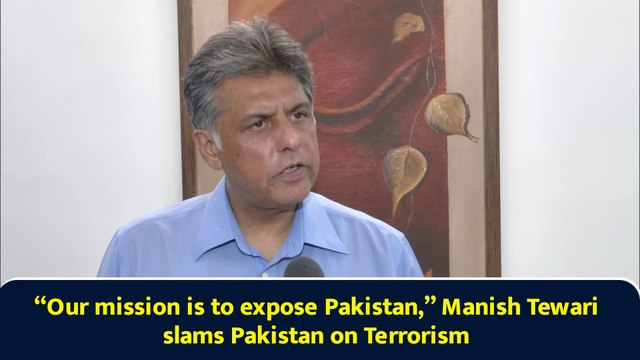 “Our mission is to expose Pakistan,” Manish Tewari slams Pakistan on Terrorism