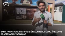 Bahia Farm Show 2025: Brasil é reconhecido como área livre de aftosa sem vacinação