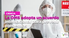 La OMS adopta un acuerdo internacional para prevenir pandemias