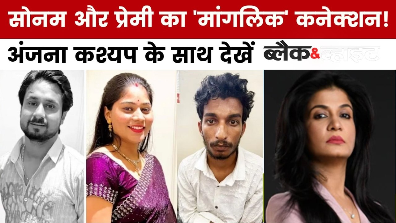 सोनम ने रची पति राजा की हत्या की पूरी साजिश, अंजना के साथ देखें 'ब्लैक एंड व्हाइट'