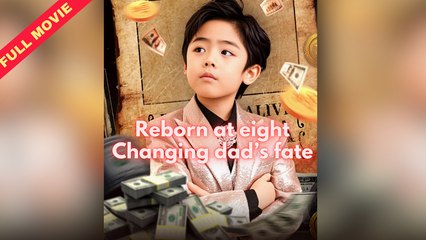 Reborn at eight Changing dad’s fate Full Movie - Billionaire Drama