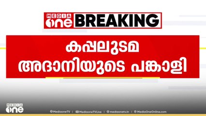 MSC എൽസ 3 കപ്പലിന്റെ ഉടമ അദാനിയുടെ വ്യാപാര പങ്കാളി
