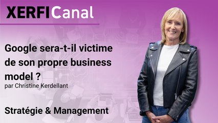 Google sera-t-il victime de son propre business model ? [Christine Kerdellant]