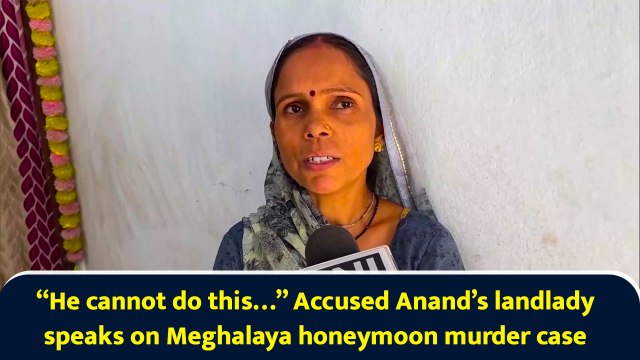 “He cannot do this…” Accused Anand’s landlady speaks on Meghalaya honeymoon murder case