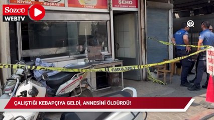 Çalıştığı kebapçıya geldi, annesini öldürdü!