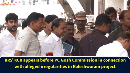 BRS’ KCR appears before PC Gosh Commission in connection with alleged irregularities in Kaleshwaram project