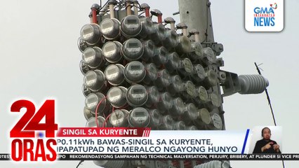 P0.11kWh bawas-singil sa kuryente, ipapatupad ng Meralco ngayong Hunyo | 24 Oras