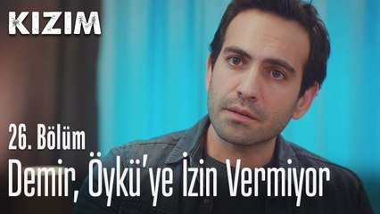 Demir, Öykü'ye izin vermiyor - Kızım 26. Bölüm